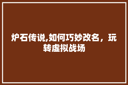 炉石传说,如何巧妙改名，玩转虚拟战场