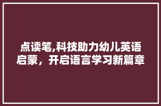 点读笔,科技助力幼儿英语启蒙，开启语言学习新篇章