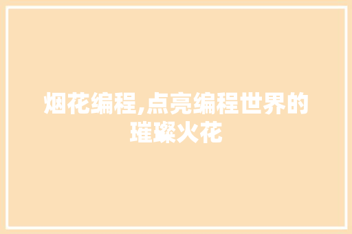 烟花编程,点亮编程世界的璀璨火花