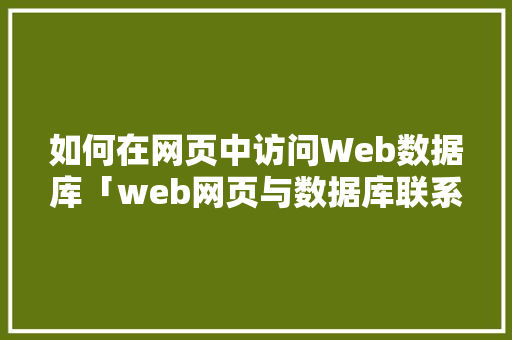 如何在网页中访问Web数据库「web网页与数据库联系与区别」 如何在网页中访问Web数据库「web网页与数据库联系与区别」 建站教程