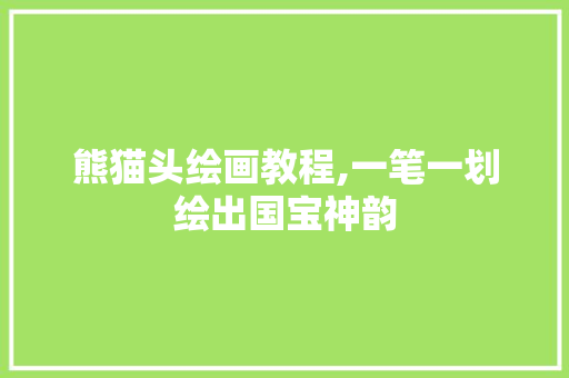熊猫头绘画教程,一笔一划绘出国宝神韵
