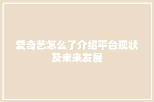 爱奇艺怎么了介绍平台现状及未来发展