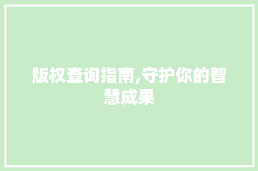 版权查询指南,守护你的智慧成果