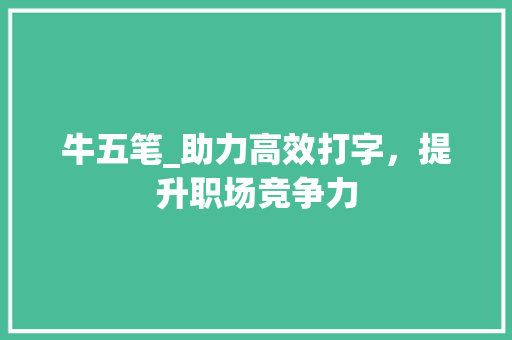牛五笔_助力高效打字，提升职场竞争力