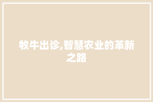 牧牛出诊,智慧农业的革新之路