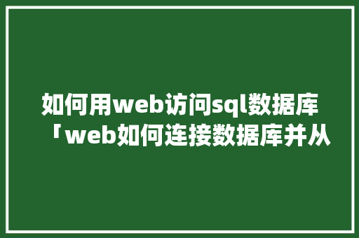 如何用web访问sql数据库「web如何连接数据库并从数据库读取数据」 如何用web访问sql数据库「web如何连接数据库并从数据库读取数据」 服务器/数据库