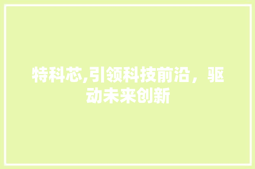 特科芯,引领科技前沿，驱动未来创新