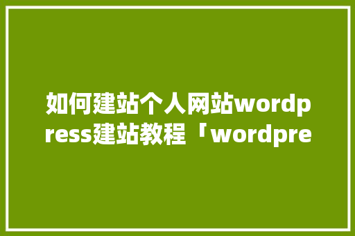 如何建站个人网站wordpress建站教程「wordpress怎么接入支付」 如何建站个人网站wordpress建站教程「wordpress怎么接入支付」 建站教程