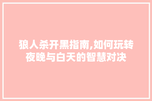 狼人杀开黑指南,如何玩转夜晚与白天的智慧对决 WordPress教程
