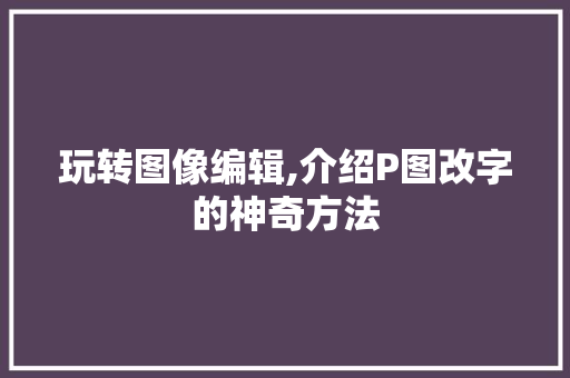 玩转图像编辑,介绍P图改字的神奇方法 WordPress教程