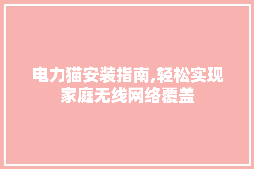 电力猫安装指南,轻松实现家庭无线网络覆盖