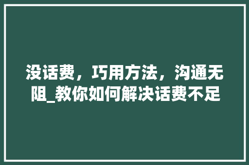 没话费，巧用方法，沟通无阻_教你如何解决话费不足的困扰 服务器/数据库