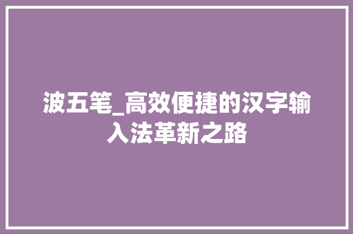 波五笔_高效便捷的汉字输入法革新之路 WordPress教程