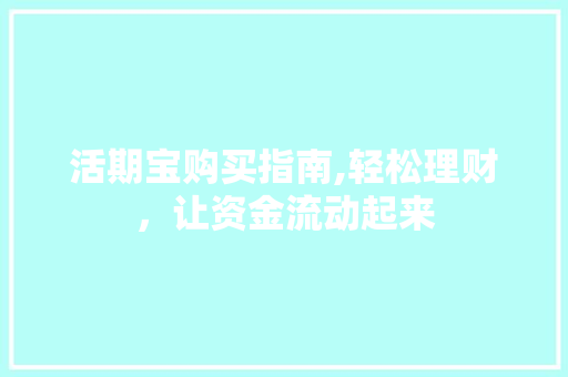 活期宝购买指南,轻松理财，让资金流动起来