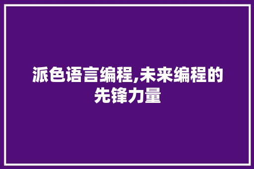 派色语言编程,未来编程的先锋力量 SEO教程