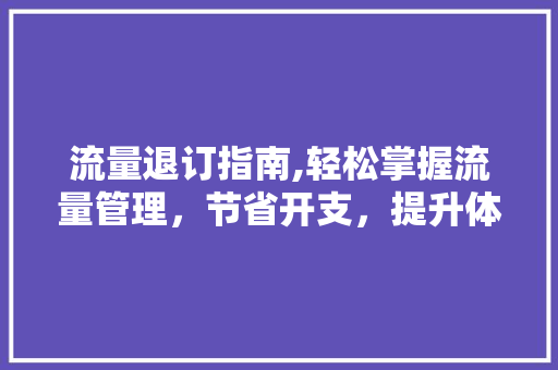 流量退订指南,轻松掌握流量管理，节省开支，提升体验 建站教程