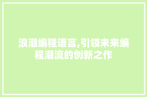 浪潮编程语言,引领未来编程潮流的创新之作