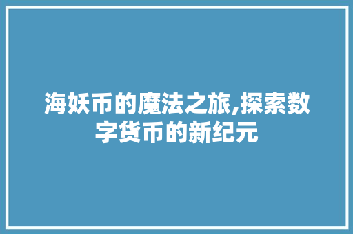 海妖币的魔法之旅,探索数字货币的新纪元