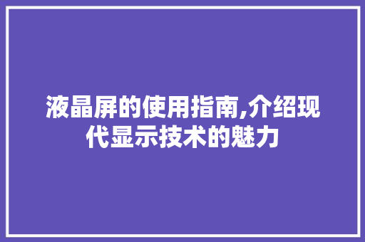 液晶屏的使用指南,介绍现代显示技术的魅力 SEO教程