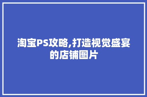 淘宝PS攻略,打造视觉盛宴的店铺图片 SEO教程
