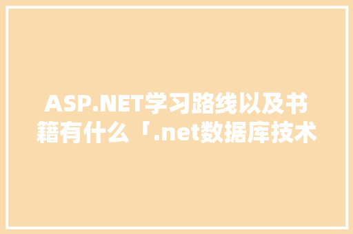 ASP.NET学习路线以及书籍有什么「.net数据库技术」 ASP.NET学习路线以及书籍有什么「.net数据库技术」 友链在线