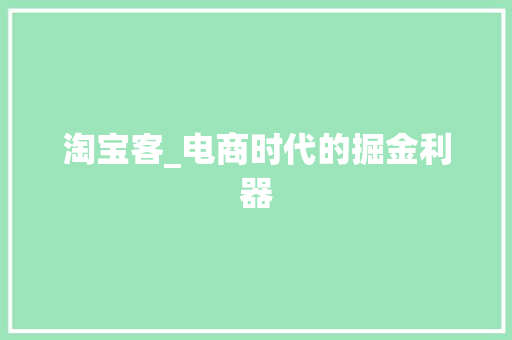 淘宝客_电商时代的掘金利器