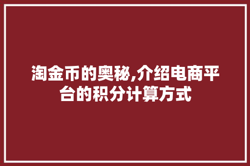 淘金币的奥秘,介绍电商平台的积分计算方式