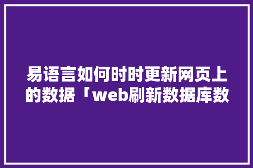 易语言如何时时更新网页上的数据「web刷新数据库数据怎么写的」 易语言如何时时更新网页上的数据「web刷新数据库数据怎么写的」 Web前端
