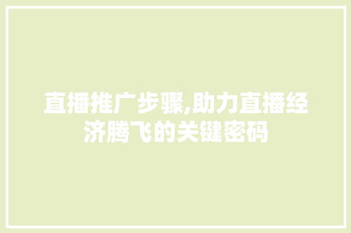 直播推广步骤,助力直播经济腾飞的关键密码