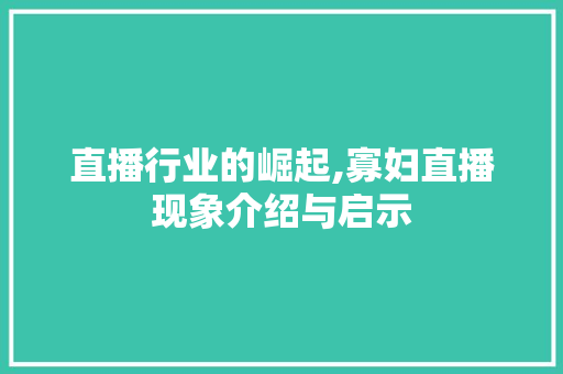 直播行业的崛起,寡妇直播现象介绍与启示 服务器/数据库