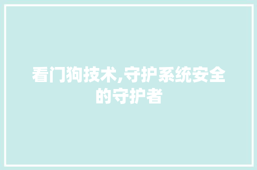 看门狗技术,守护系统安全的守护者