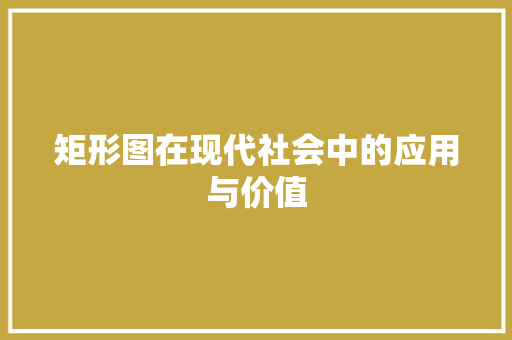 矩形图在现代社会中的应用与价值