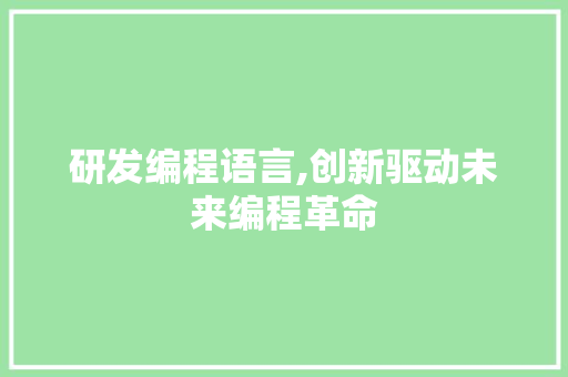研发编程语言,创新驱动未来编程革命