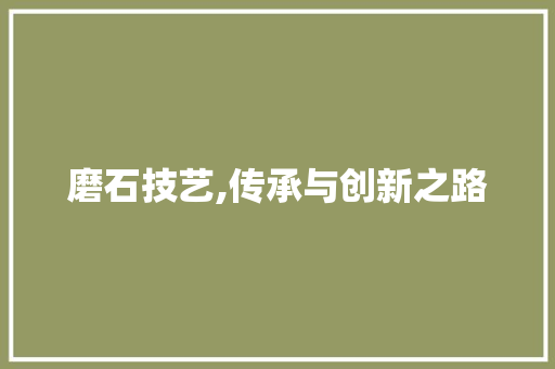 磨石技艺,传承与创新之路 SEO教程