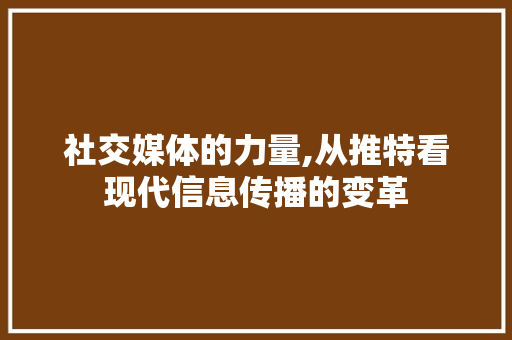 社交媒体的力量,从推特看现代信息传播的变革