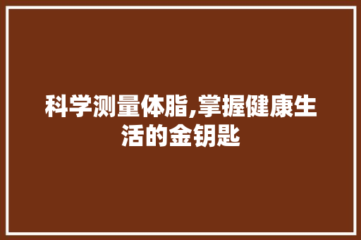 科学测量体脂,掌握健康生活的金钥匙
