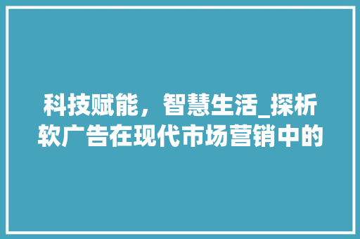 科技赋能，智慧生活_探析软广告在现代市场营销中的魅力 WordPress教程