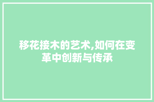 移花接木的艺术,如何在变革中创新与传承 友链在线