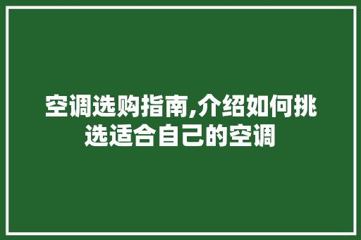 空调选购指南,介绍如何挑选适合自己的空调