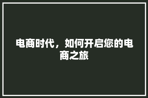 电商时代，如何开启您的电商之旅