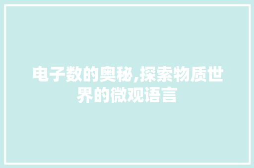 电子数的奥秘,探索物质世界的微观语言