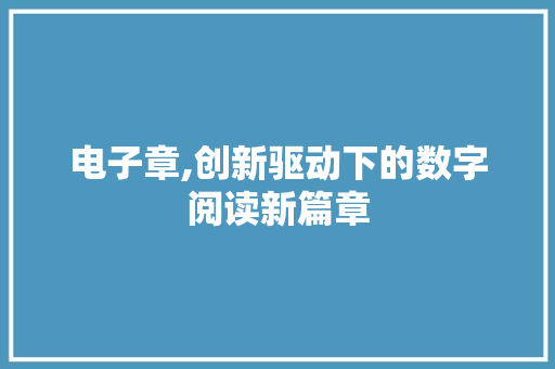 电子章,创新驱动下的数字阅读新篇章