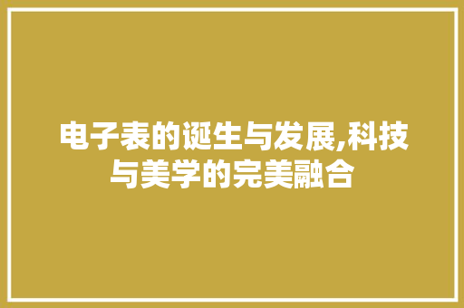 电子表的诞生与发展,科技与美学的完美融合