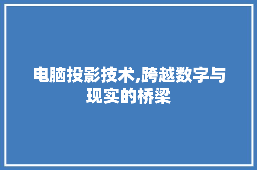 电脑投影技术,跨越数字与现实的桥梁 Web前端