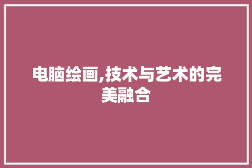 电脑绘画,技术与艺术的完美融合