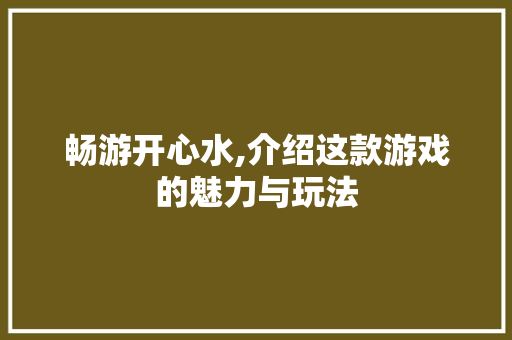 畅游开心水,介绍这款游戏的魅力与玩法