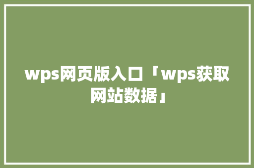 wps网页版入口「wps获取网站数据」 wps网页版入口「wps获取网站数据」 建站教程