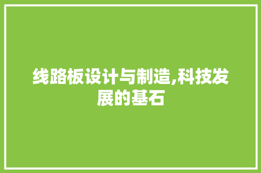 线路板设计与制造,科技发展的基石