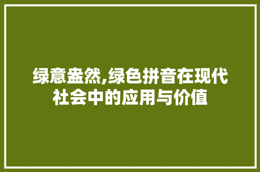 绿意盎然,绿色拼音在现代社会中的应用与价值