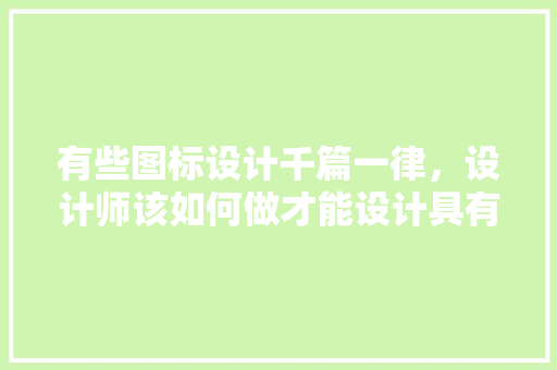 有些图标设计千篇一律，设计师该如何做才能设计具有原创性「web数据库设计」